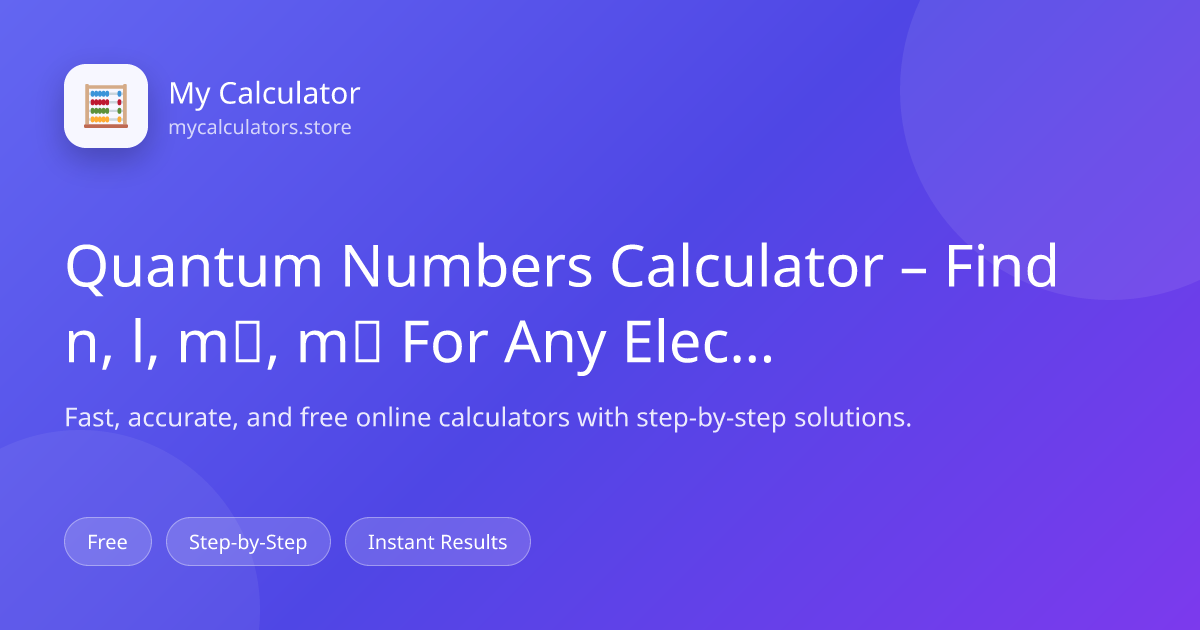 Quantum Numbers Calculator – Find n, l, mₗ, mₛ For Any Electron
